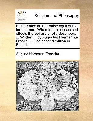 Nicodemus: Or, a Treatise Against the Fear of Man. W którym przyczyny smutnych skutków są krótko opisane. ... Napisane ... - Nicodemus: Or, a Treatise Against the Fear of Man. Wherein the Causes Sad Effects Thereof Are Briefly Described. ... Written ...