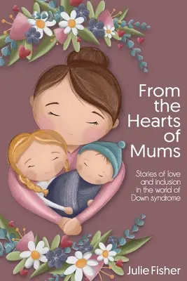 Z serc mam: Historie miłości i integracji w świecie osób z zespołem Downa - From the Hearts of Mums: Stories of love and inclusion in the world of Down Syndrome