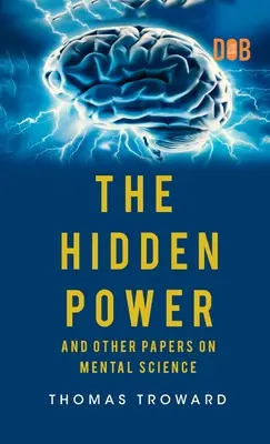 Ukryta moc i inne artykuły na temat nauk umysłowych - The Hidden Power And Other Papers upon Mental Science