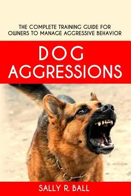 Psie agresje: Kompletny przewodnik szkoleniowy dla właścicieli, aby radzić sobie z agresywnymi zachowaniami - Dog Aggressions: The Complete Training Guide For Owners To Manage Aggressive Behavior