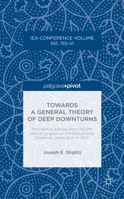 Towards a General Theory of Deep Downturns: Przemówienie prezydenckie z 17. Światowego Kongresu Międzynarodowego Stowarzyszenia Ekonomicznego w 2014 r. - Towards a General Theory of Deep Downturns: Presidential Address from the 17th World Congress of the International Economic Association in 2014