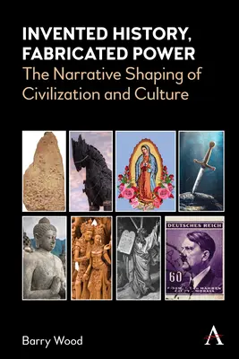 Wymyślona historia, sfabrykowana władza: narracyjne kształtowanie cywilizacji i kultury - Invented History, Fabricated Power: The Narrative Shaping of Civilization and Culture