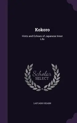 Kokoro: Wskazówki i echa japońskiego życia wewnętrznego - Kokoro: Hints and Echoes of Japanese Inner Life