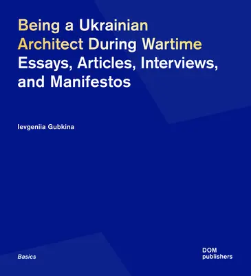 Bycie ukraińskim architektem w czasie wojny: Eseje, artykuły, wywiady i manifesty - Being a Ukrainian Architect During Wartime: Essays, Articles, Interviews, and Manifestos