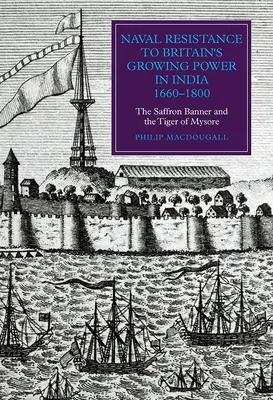 Opór marynarki wojennej wobec rosnącej potęgi Wielkiej Brytanii w Indiach, 1660-1800: Szafranowy Sztandar i Tygrys Majsuru - Naval Resistance to Britain's Growing Power in India, 1660-1800: The Saffron Banner and the Tiger of Mysore