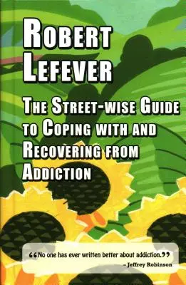 Uliczny przewodnik po radzeniu sobie z uzależnieniem i wychodzeniu z niego - The Street-Wise Guide to Coping with and Recovering from Addiction