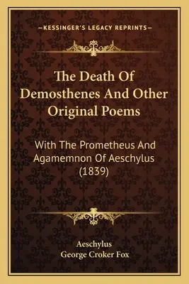 Śmierć Demostenesa i inne oryginalne wiersze: Z Prometeuszem i Agamemnonem Ajschylosa (1839) - The Death Of Demosthenes And Other Original Poems: With The Prometheus And Agamemnon Of Aeschylus (1839)