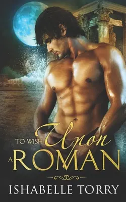 To Wish Upon a Roman: Paranormalny romans o podróżach w czasie - To Wish Upon a Roman: A Paranormal Time Travel Romance