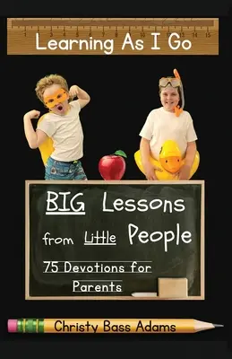 Uczenie się na bieżąco: wielkie lekcje od małych ludzi - Learning As I Go: Big Lessons from Little People