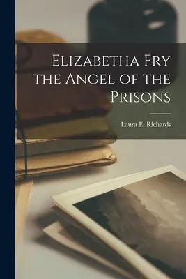 Elizabetha Fry, anioł więzień - Elizabetha Fry the Angel of the Prisons