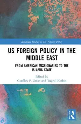 Polityka zagraniczna USA na Bliskim Wschodzie: Od amerykańskich misjonarzy do Państwa Islamskiego - US Foreign Policy in the Middle East: From American Missionaries to the Islamic State