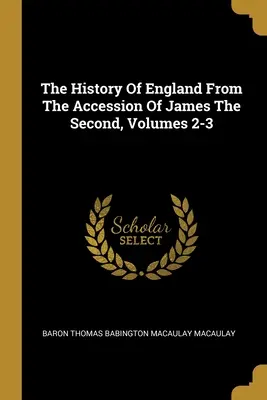 Historia Anglii od wstąpienia Jakuba Drugiego, tomy 2-3 - The History Of England From The Accession Of James The Second, Volumes 2-3