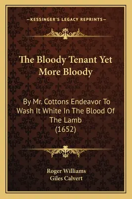 Krwawy lokator jeszcze bardziej krwawy: Starania pana Cottona, by obmyć go do białości krwią Baranka (1652) - The Bloody Tenant Yet More Bloody: By Mr. Cottons Endeavor To Wash It White In The Blood Of The Lamb (1652)