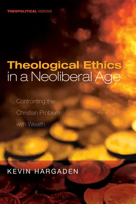 Etyka teologiczna w epoce neoliberalizmu: Chrześcijański problem bogactwa - Theological Ethics in a Neoliberal Age: Confronting the Christian Problem with Wealth