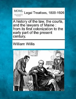 Historia prawa, sądów i prawników w stanie Maine: od pierwszej kolonizacji do początku obecnego stulecia. - A history of the law, the courts, and the lawyers of Maine: from its first colonization to the early part of the present century.