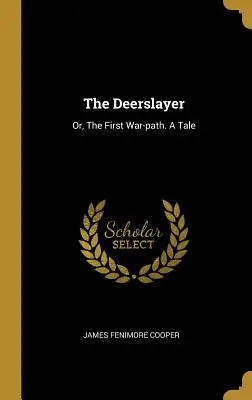 The Deerslayer: Or, The First War-path. A Tale