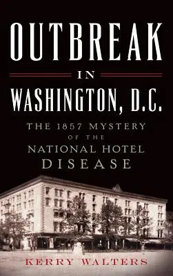 Wybuch w Waszyngtonie: Tajemnica choroby hotelu narodowego z 1857 r. - Outbreak in Washington, D.C.: The 1857 Mystery of the National Hotel Disease