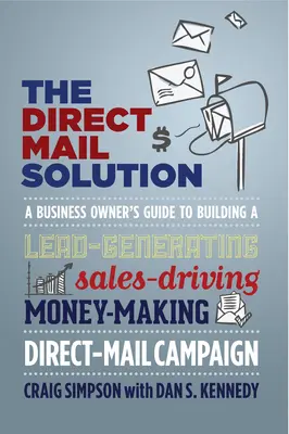 The Direct Mail Solution: A Business Owner's Guide to Building a Lead-Generating, Sales-Driving, Money-Making Direct-Mail Campaign (Przewodnik właściciela firmy po budowaniu generującej leady, napędzającej sprzedaż i zarabiającej pieniądze kampanii mailingowej) - The Direct Mail Solution: A Business Owner's Guide to Building a Lead-Generating, Sales-Driving, Money-Making Direct-Mail Campaign