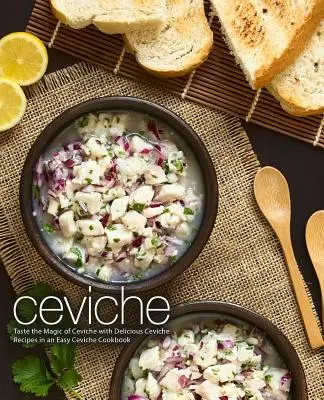Ceviche: Smakuj magię Ceviche dzięki pysznym przepisom Ceviche w łatwej książce kucharskiej Ceviche (wydanie 2) - Ceviche: Taste the Magic of Ceviche with Delicious Ceviche Recipes in an Easy Ceviche Cookbook (2nd Edition)