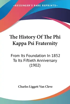 Historia bractwa Phi Kappa Psi: Od założenia w 1852 roku do pięćdziesiątej rocznicy (1902) - The History Of The Phi Kappa Psi Fraternity: From Its Foundation In 1852 To Its Fiftieth Anniversary (1902)