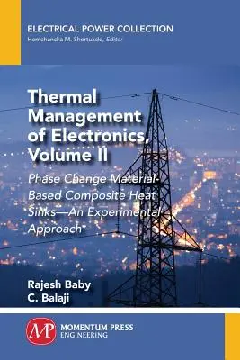 Zarządzanie ciepłem w elektronice, tom II: Radiatory kompozytowe oparte na materiałach zmiennofazowych - podejście eksperymentalne - Thermal Management of Electronics, Volume II: Phase Change Material-Based Composite Heat Sinks-An Experimental Approach