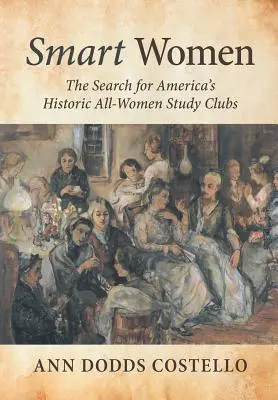Inteligentne kobiety: Poszukiwanie historycznych amerykańskich klubów naukowych dla wszystkich kobiet - Smart Women: The Search for America's Historic All-Women Study Clubs