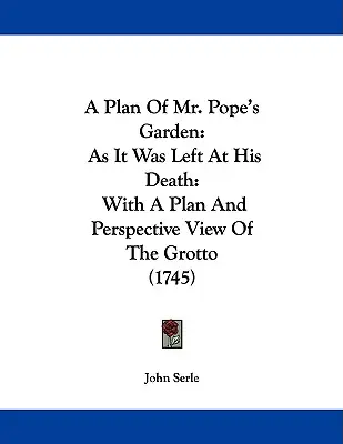 Plan ogrodu pana Pope'a: Jak został pozostawiony po jego śmierci: Z planem i perspektywicznym widokiem groty (1745) - A Plan Of Mr. Pope's Garden: As It Was Left At His Death: With A Plan And Perspective View Of The Grotto (1745)