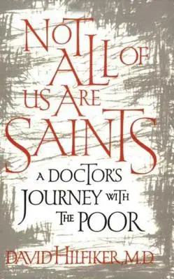 Nie wszyscy jesteśmy święci: Podróż lekarza wśród ubogich - Not All of Us Are Saints: A Doctor's Journey with the Poor