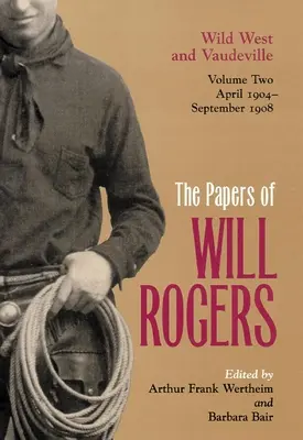 Dokumenty Willa Rogersa: Dziki Zachód i wodewil, kwiecień 1904-wrzesień 1908 - The Papers of Will Rogers: Wild West and Vaudeville, April 1904-September 1908