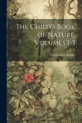 Dziecięca księga przyrody, tomy 1-3 - The Child's Book of Nature, Volumes 1-3