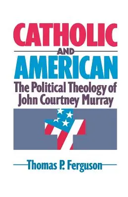 Katolicki i amerykański: Teologia polityczna Johna Courtneya Murraya - Catholic and American: The Political Theology of John Courtney Murray