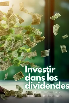 Inwestowanie w dywidendy: Przewodnik wprowadzający do akcji i dywidend - Investir dans les dividendes: Guide d'introduction aux actions et aux dividendes