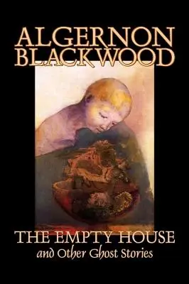 Pusty dom i inne opowieści o duchach Algernona Blackwooda, fantastyka, horror, klasyka - The Empty House and Other Ghost Stories by Algernon Blackwood, Fiction, Horror, Classics