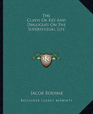 Clavis albo klucz i dialogi o życiu nadzmysłowym - The Clavis Or Key And Dialogues On The Supersensual Life
