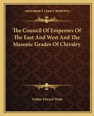 Rada Cesarzy Wschodu i Zachodu oraz masońskie stopnie rycerskie - The Council Of Emperors Of The East And West And The Masonic Grades Of Chivalry