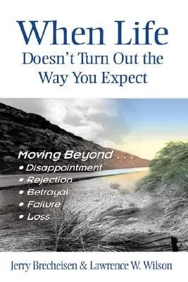 Kiedy życie nie układa się po twojej myśli: Wyjść poza... rozczarowanie, odrzucenie, zdradę, porażkę, stratę - When Life Doesn't Turn Out the Way You Expect: Moving Beyond...Disappointment, Rejection, Betrayal, Failure, Loss