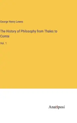 Historia filozofii od Talesa do Comte'a: Vol. 1 - The History of Philosophy from Thales to Comte: Vol. 1