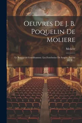 Dzieła J. B. Poquelin De Moliere: Mieszczanin szlachcicem. Les Fourberies De Scapin. Psych (302 P.)... - Oeuvres De J. B. Poquelin De Moliere: Le Bourgeois Gentilhomme. Les Fourberies De Scapin. Psych (302 P.)...