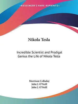 Nikola Tesla: Niesamowity naukowiec i marnotrawny geniusz - życie Nikoli Tesli - Nikola Tesla: Incredible Scientist and Prodigal Genius the Life of Nikola Tesla