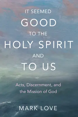 Duchowi Świętemu i nam wydawało się to dobre: Akty, rozeznanie i misja Boga - It Seemed Good to the Holy Spirit and to Us: Acts, Discernment, and the Mission of God