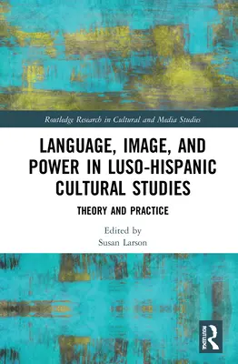 Język, obraz i władza w kulturoznawstwie lozańsko-hiszpańskim: Teoria i praktyka - Language, Image and Power in Luso-Hispanic Cultural Studies: Theory and Practice