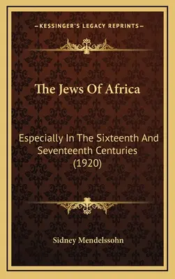 Żydzi z Afryki: Szczególnie w XVI i XVII wieku (1920) - The Jews Of Africa: Especially In The Sixteenth And Seventeenth Centuries (1920)