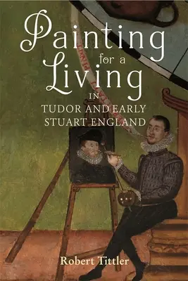 Malowanie dla zarobku w Anglii Tudorów i wczesnych Stuartów - Painting for a Living in Tudor and Early Stuart England