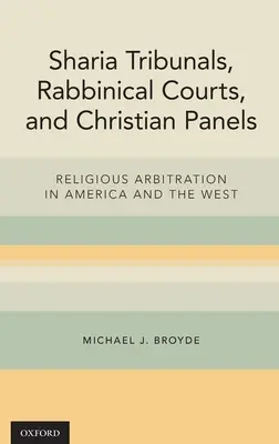 Trybunały szariatu, sądy rabiniczne i panele chrześcijańskie: Arbitraż religijny w Ameryce i na Zachodzie - Sharia Tribunals, Rabbinical Courts, and Christian Panels: Religious Arbitration in America and the West