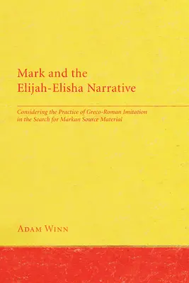 Marek i narracja Eliasz-Elisza: Rozważając praktykę grecko-rzymskiego naśladownictwa w poszukiwaniu markowego materiału źródłowego - Mark and the Elijah-Elisha Narrative: Considering the Practice of Greco-Roman Imitation in the Search for Markan Source Material