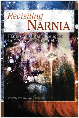 Rewizja Narnii: Fantazja, mit i religia w kronikach C.S. Lewisa - Revisiting Narnia: Fantasy, Myth And Religion in C. S. Lewis' Chronicles