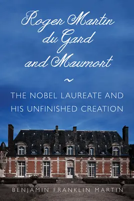 Roger Martin Du Gard i Maumort: Laureat Nagrody Nobla i jego niedokończone dzieło - Roger Martin Du Gard and Maumort: The Nobel Laureate and His Unfinished Creation