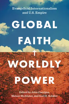 Globalna wiara, światowa potęga: ewangelicki internacjonalizm i imperium USA - Global Faith, Worldly Power: Evangelical Internationalism and U.S. Empire