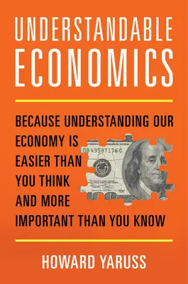 Zrozumiała ekonomia: ponieważ zrozumienie naszej gospodarki jest łatwiejsze niż myślisz i ważniejsze niż wiesz - Understandable Economics: Because Understanding Our Economy Is Easier Than You Think and More Important Than You Know