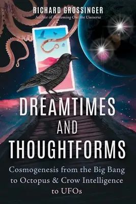 Czasy snów i formy myślowe: Kosmogeneza od Wielkiego Wybuchu do ośmiornicy i inteligencji wrony do UFO - Dreamtimes and Thoughtforms: Cosmogenesis from the Big Bang to Octopus and Crow Intelligence to UFOs